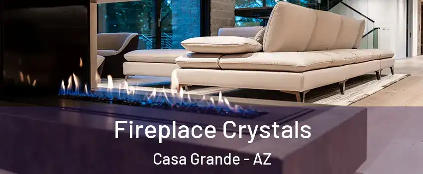  Fireplace Crystals Casa Grande - AZ