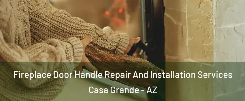  Fireplace Door Handle Repair And Installation Services Casa Grande - AZ
