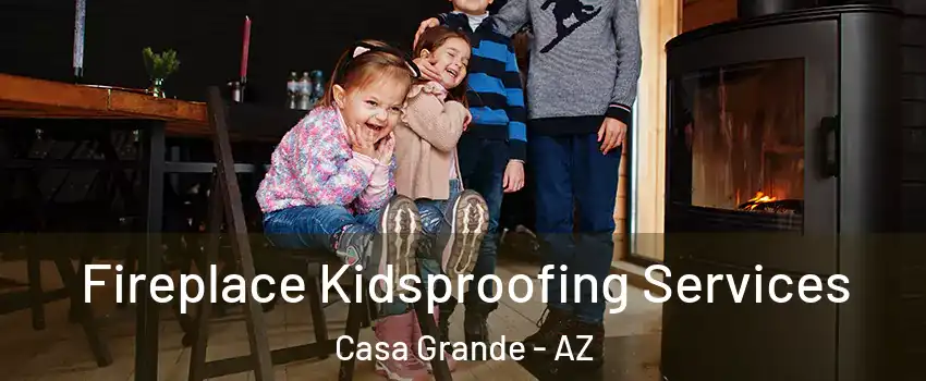  Fireplace Kidsproofing Services Casa Grande - AZ