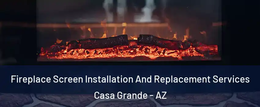  Fireplace Screen Installation And Replacement Services Casa Grande - AZ