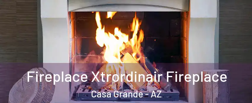  Fireplace Xtrordinair Fireplace Casa Grande - AZ