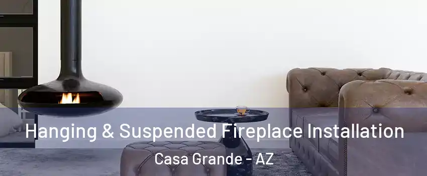  Hanging & Suspended Fireplace Installation Casa Grande - AZ