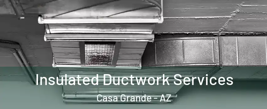  Insulated Ductwork Services Casa Grande - AZ