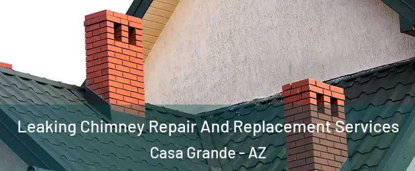 Leaking Chimney Repair And Replacement Services Casa Grande - AZ