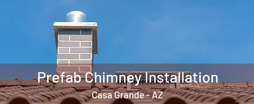  Prefab Chimney Installation Casa Grande - AZ