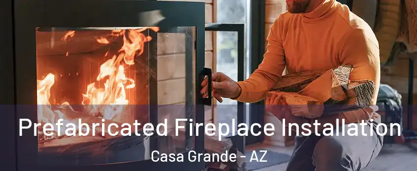  Prefabricated Fireplace Installation Casa Grande - AZ