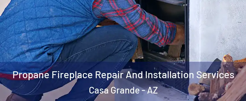  Propane Fireplace Repair And Installation Services Casa Grande - AZ