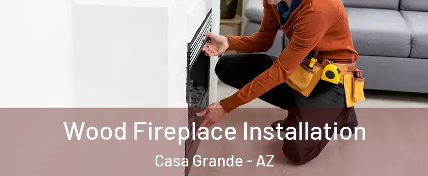  Wood Fireplace Installation Casa Grande - AZ
